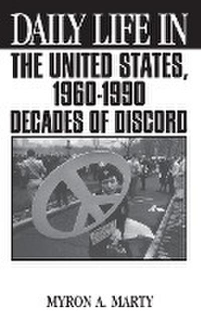 Daily Life in the United States, 1960-1990 : Decades of Discord - Myron Marty