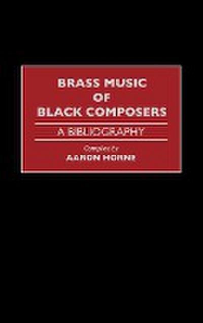 Brass Music of Black Composers : A Bibliography - Aaron Horne