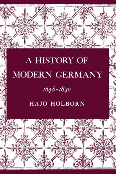 A History of Modern Germany, Volume 2 : 1648-1840 - Hajo Holborn