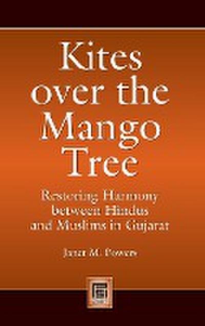 Kites over the Mango Tree : Restoring Harmony between Hindus and Muslims in Gujarat - Janet Powers