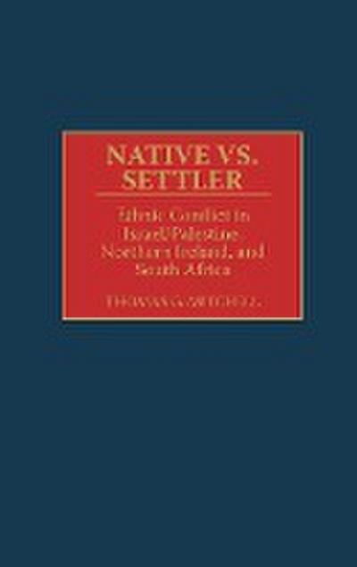 Native vs. Settler : Ethnic Conflict in Israel/Palestine, Northern Ireland, and South Africa - Thomas G. Mitchell