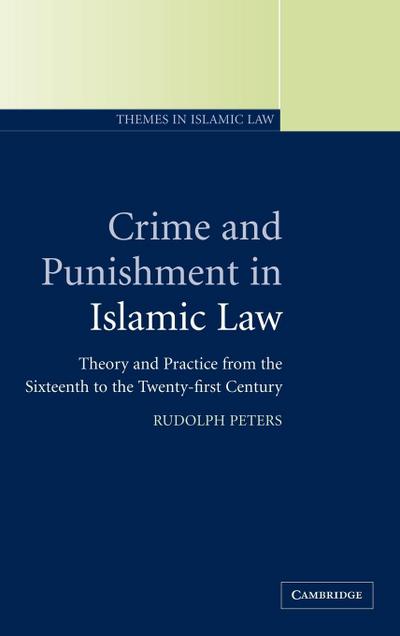 Crime and Punishment in Islamic Law : Theory and Practice from the Sixteenth to the Twenty-First Century - Rudolph Peters