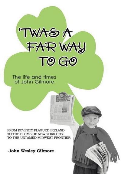 Twas A Far Way To Go : The life and times of John Gilmore - John Wesley Gilmore