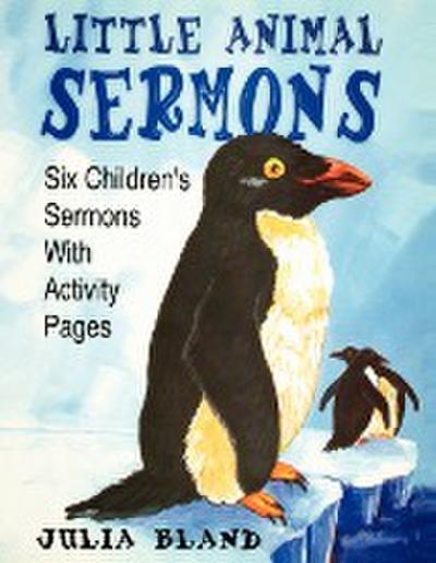 Little Animal Sermons : Six Children's Sermons With Activity Pages - Julia Bland