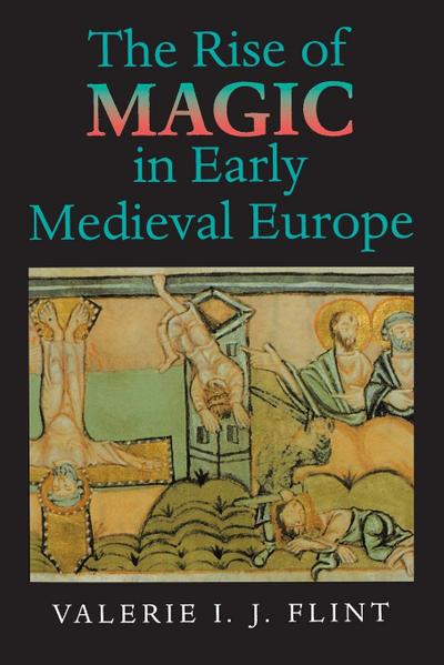The Rise of Magic in Early Medieval Europe - Valerie Irene Jane Flint