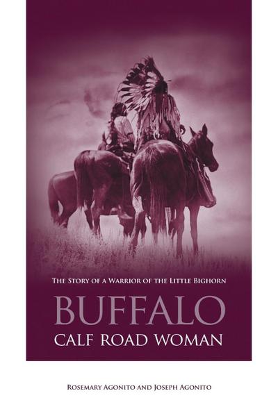 Buffalo Calf Road Woman : The Story Of A Warrior Of The Little Bighorn - Rosemary Agonito