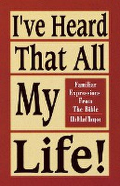 I've Heard That All My Life! : Familiar Expressions from the Bible - Ellis D. Thompson