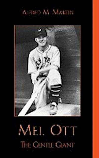 Mel Ott : The Gentle Giant - Alfred M. Martin