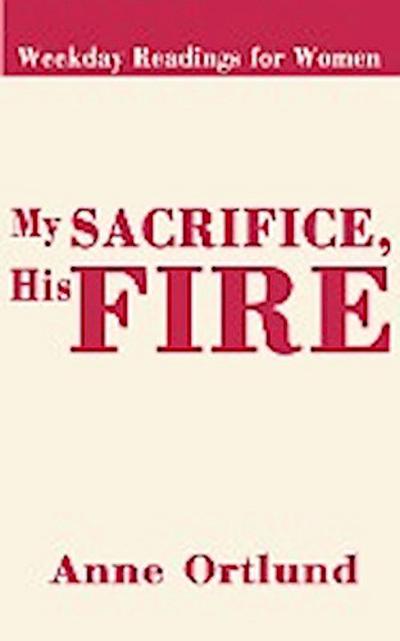 My Sacrifice His Fire : Weekday Readings for Women - Anne Ortlund