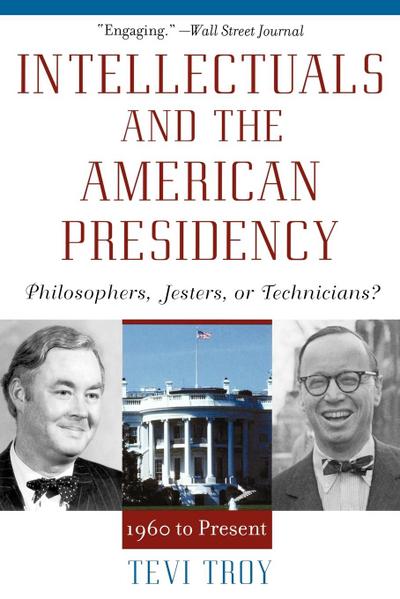 Intellectuals and the American Presidency : Philosophers, Jesters, or Technicians? - Tevi Troy