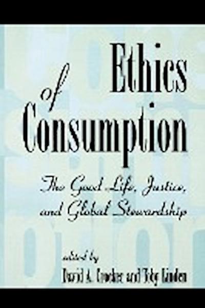 Ethics of Consumption : The Good Life, Justice, and Global Stewardship - David A. Crocker