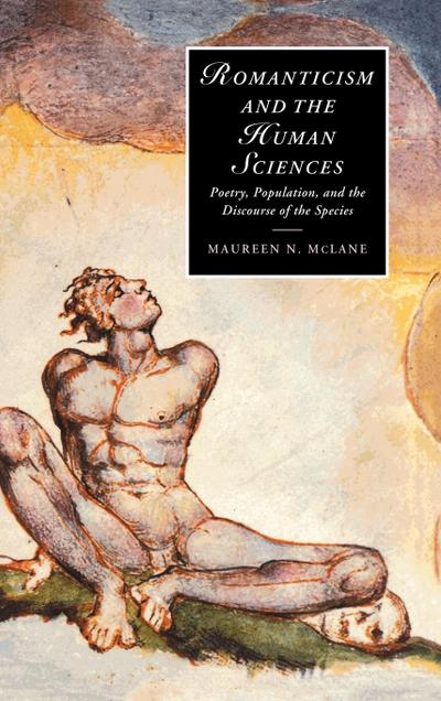 Romanticism and the Human Sciences : Poetry, Population, and the Discourse of the Species - Maureen N. Mclane