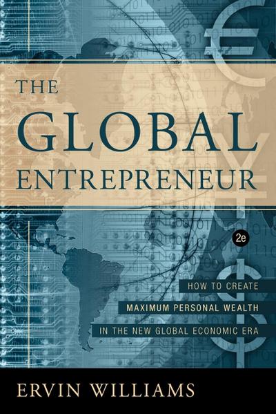 The Global Entrepreneur : How to Create Maximun Personal Wealth in the New Global Economic Era [2nd Edition] - Ervin Williams