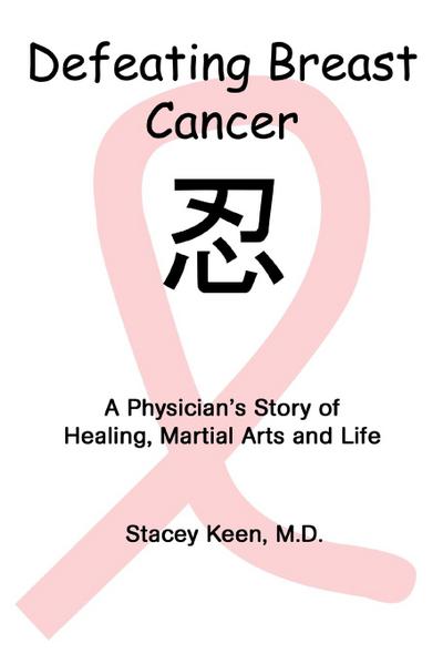 Defeating Breast Cancer : A Physician's Story of Healing, Martial Arts and Life - Stacey Keen