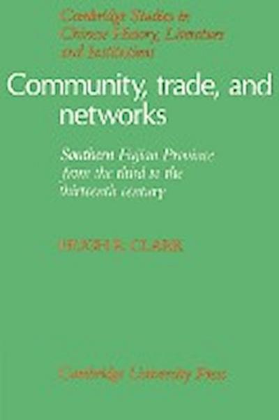 Community, Trade, and Networks : Southern Fujian Province from the Third to the Thirteenth Century - Hugh R. Clark