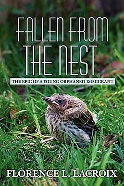 Fallen from the Nest : The Epic of a Young Orphaned Immigrant - Florence L. Lacroix