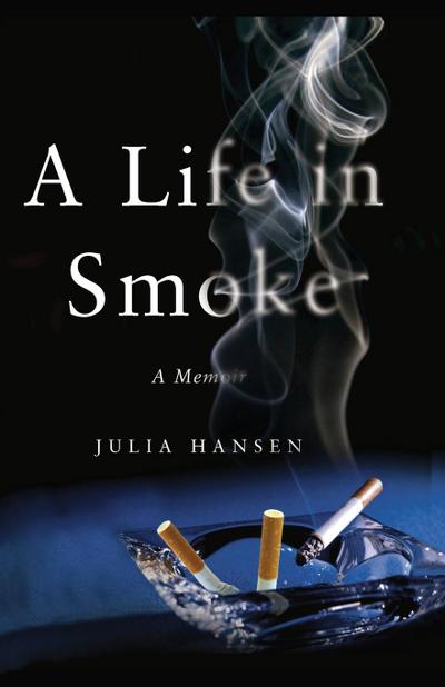 A Life in Smoke : A Memoir - Julia Hansen