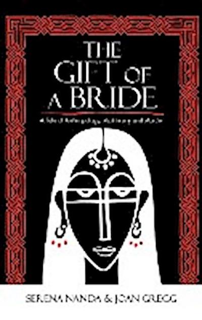 The Gift of a Bride : A Tale of Anthropology, Matrimony and Murder - Serena Nanda