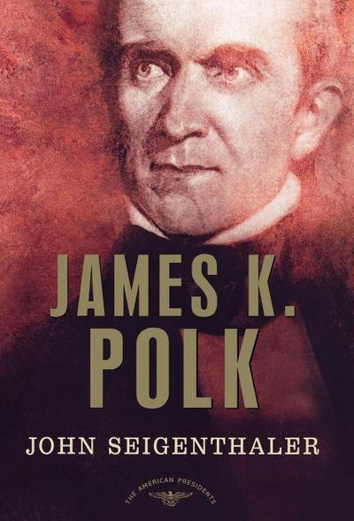 James K. Polk : The American Presidents Series: The 11th President, 1845-1849 - John Sr. Seigenthaler