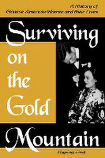 Surviving on the Gold Mountain : A History of Chinese American Women and Their Lives - Huping Ling