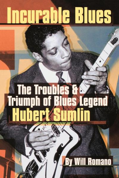 Incurable Blues : The Troubles & Triumph of Blues Legend Hubert Sumlin - Will Romano