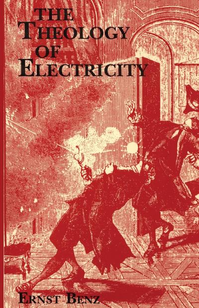 The Theology of Electricity : On the Encounter and Explanation of Theology and Science in the Seventeenth and Eighteenth Centuries - Ernst Benz