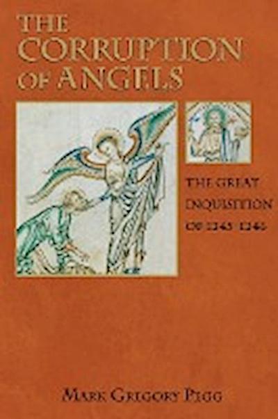 The Corruption of Angels : The Great Inquisition of 1245-1246 - Mark Gregory Pegg
