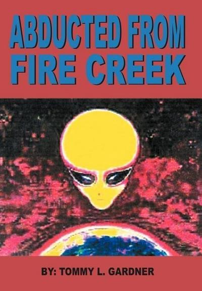 ABDUCTED FROM FIRE CREEK - Tommy L. Gardner