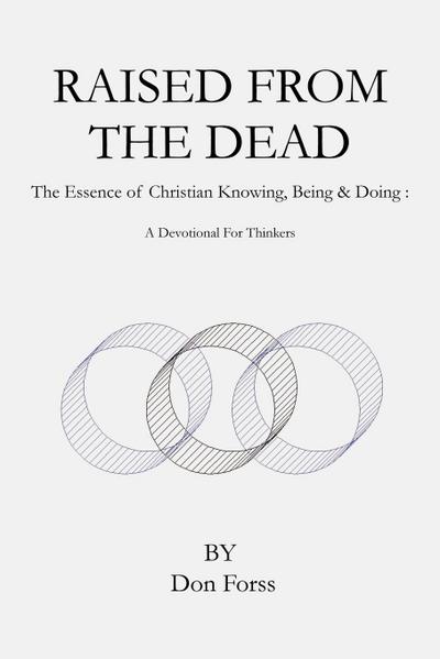 Raised From The Dead : The Essence of Christian Knowing, Being & Doing : A Devotional For Thinkers - Don Forss