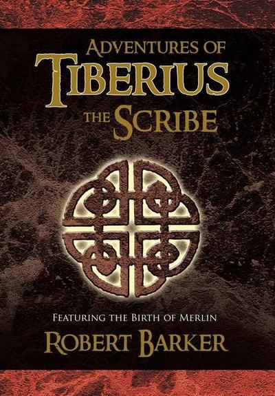 Adventures of Tiberius the Scribe : Featuring the Birth of Merlin - Robert Barker