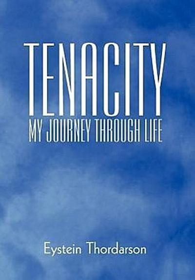 Tenacity : My Journey Through Life - Eystein Thordarson