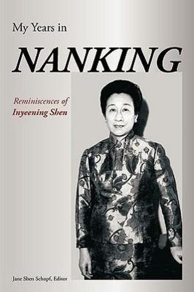 My Years in Nanking : Reminiscences of Inyeening Shen - Inyeening Shen