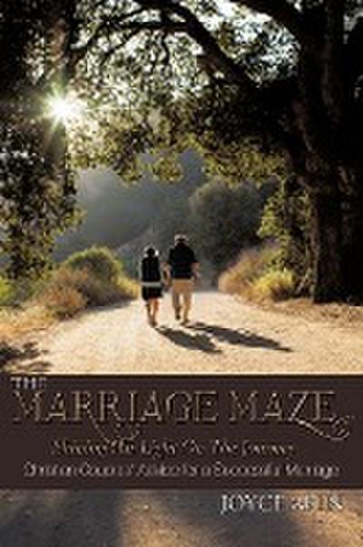 The Marriage Maze. Shining His Light on the Journey : Christian Couples' Advice for a Successful Marriage - Joyce Akin