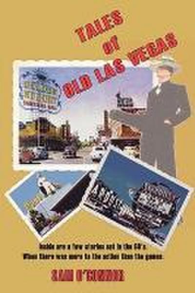 Tales of Old Las Vegas : Inside Are a Few Stories Set in the 60's. Where There Was More to the Action Than the Games. - Sam O'Connor