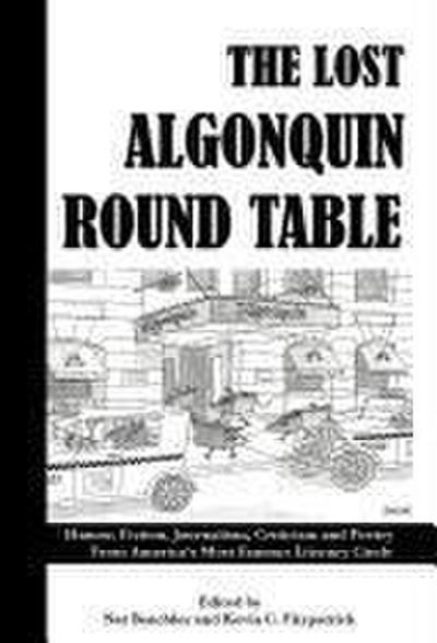 The Lost Algonquin Round Table : Humor, Fiction, Journalism, Criticism and Poetry from America's Most Famous Literary Circle - Nat Benchley