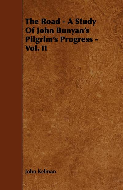 The Road - A Study of John Bunyan's Pilgrim's Progress - Vol. II - John Kelman