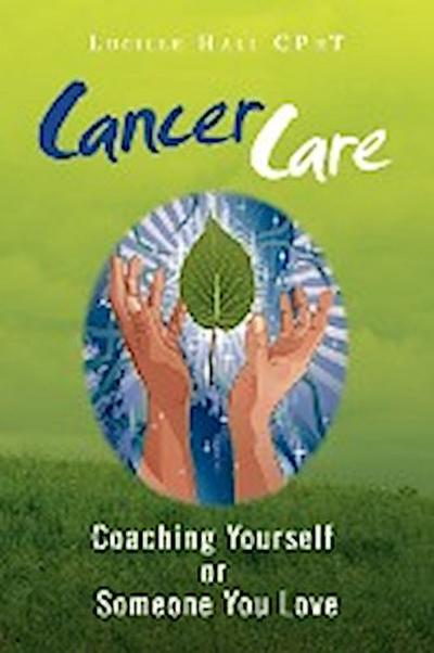 Cancer Care : Coaching Yourself or Someone You Love - Lucille Hall