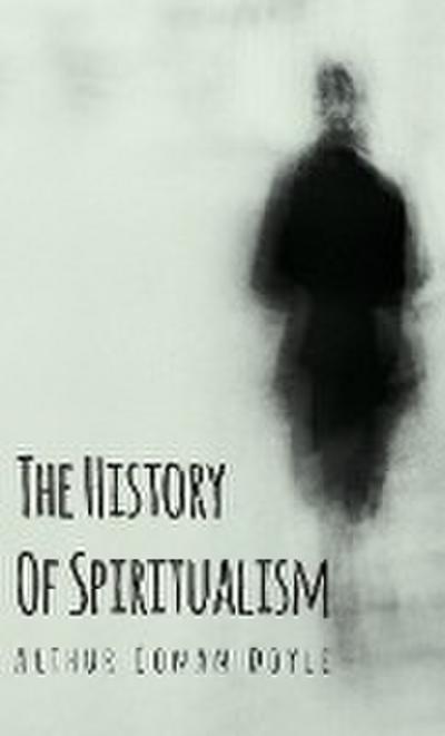 The History of Spiritualism - Arthur Conan Doyle