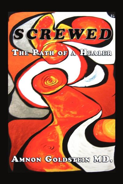 Screwed : The Path of a Healer - Amnon Goldstein