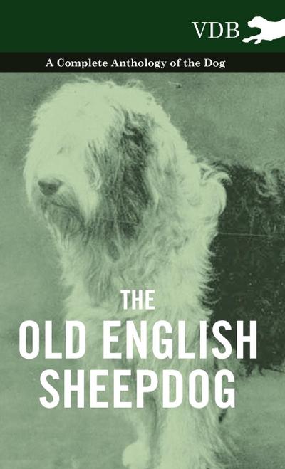 The Old English Sheepdog - A Complete Anthology of the Dog - Various