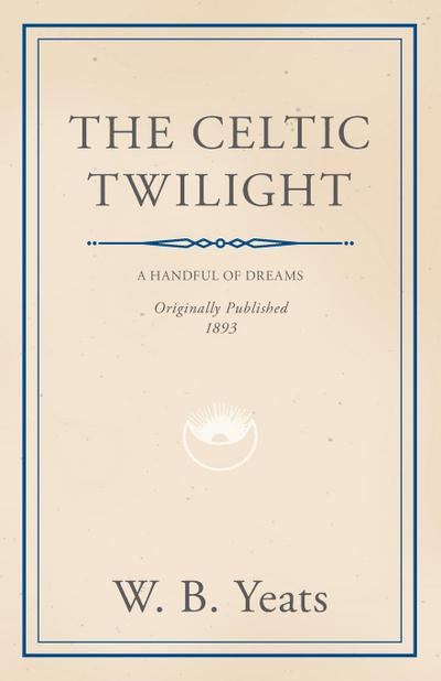 The Celtic Twilight : Faerie and Folklore - William Butler Yeats