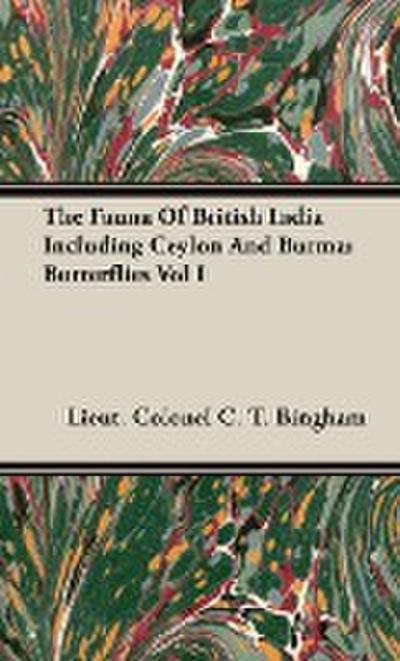 The Fauna Of British India Including Ceylon And Burma : Butterflies Vol I - Lieut. Colonel C. T. Bingham
