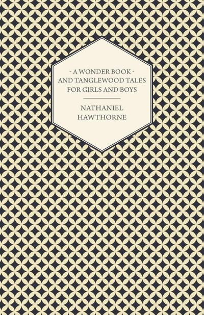 A Wonder Book and Tanglewood Tales for Girls and Boys - Nathaniel Hawthorne