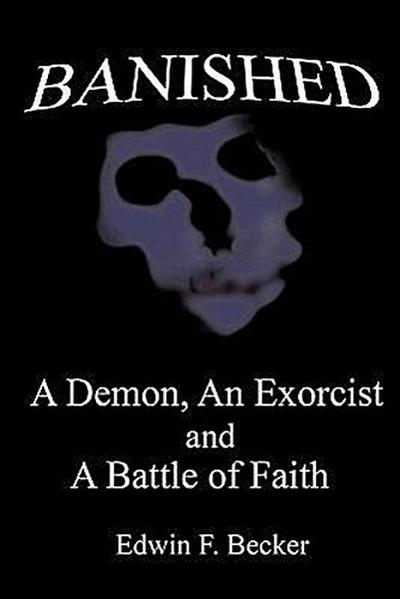 Banished : A Demon, an Exorcist and a Battle of Faith - Edwin F. Becker