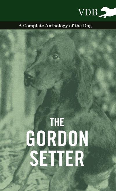 The Gordon Setter - A Complete Anthology of the Dog - Various