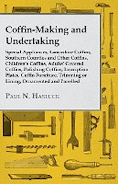 Coffin-Making and Undertaking - Special Appliances, Lancashire Coffins, Southern Counties and Other Coffins, Children's Coffins, Adults' Covered Coffi - Paul N. Hasluck