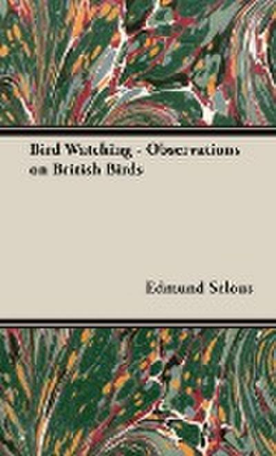 Bird Watching - Observations on British Birds - Edmund Selous