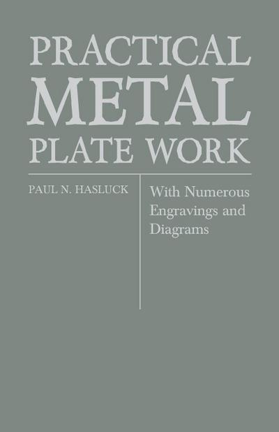 Practical Metal Plate Work - With Numerous Engravings and Diagrams - Paul N. Hasluck