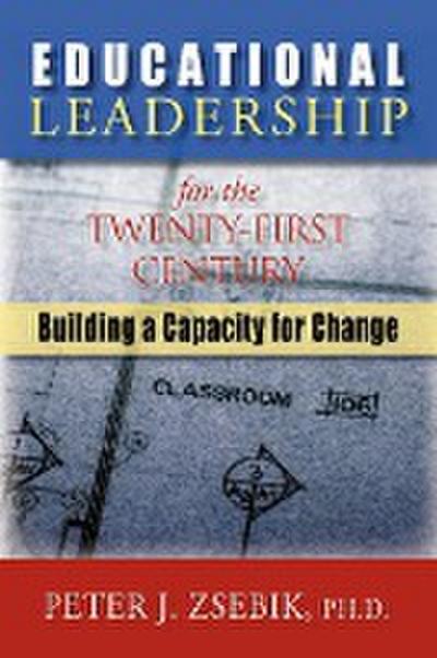 Educational Leadership for the 21st Century : Building a Capacity for Change - Peter Zsebik