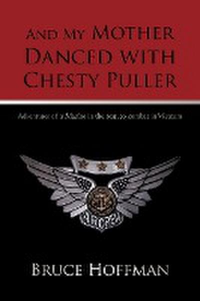 And My Mother Danced with Chesty Puller : Adventures of a Marine in the rear, to combat in Vietnam - Bruce Hoffman